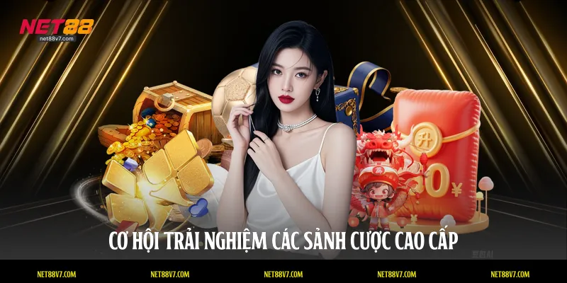 Cơ hội trải nghiệm các sảnh cược cao cấp
