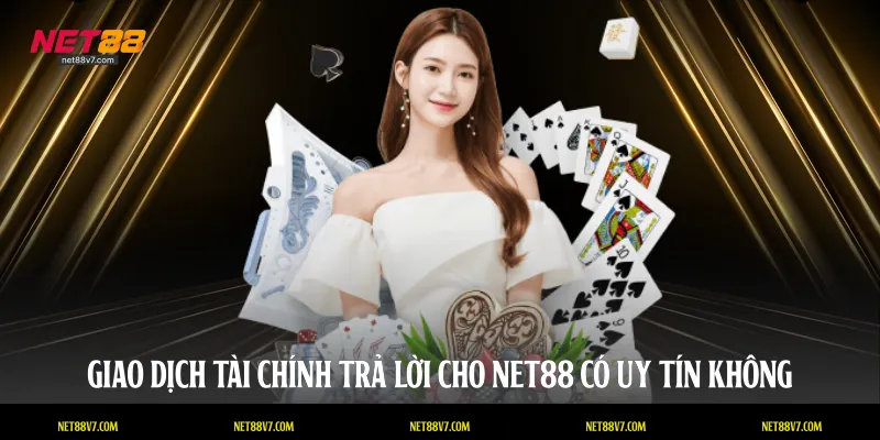 Giao dịch tài chính trả lời cho NET88 có uy tín không