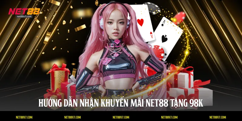 Hướng dẫn nhận khuyến mãi NET88 tặng 98k