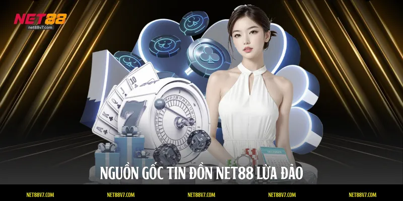 Nguồn gốc tin đồn NET88 lừa đảo