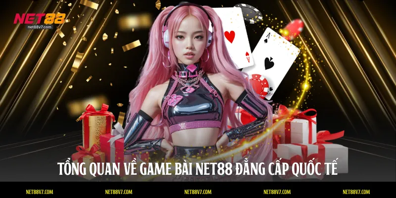 Tổng quan về game bài NET88 đẳng cấp quốc tế
